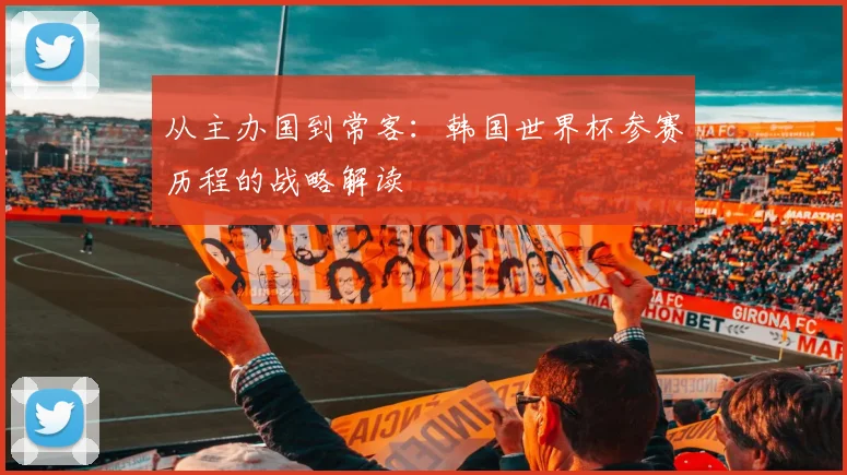 从主办国到常客：韩国世界杯参赛历程的战略解读